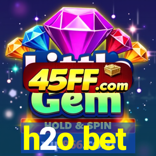h2o bet